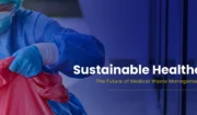 Sustainable Healthcare Waste Management: Free Step-By-Step Guide Everything You Need To Know